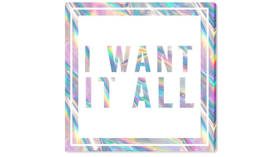 I Want It All Print