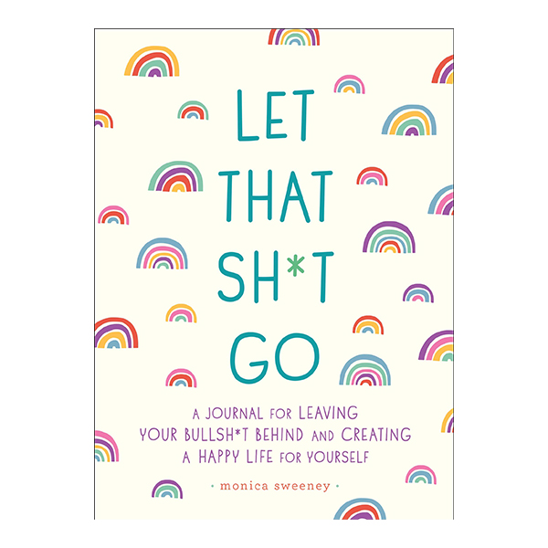 Let That Sh*t Go- A Journal for Leaving Your Bullsh*t Behind and Creating a Happy Life 2