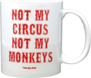 Funny Guy Mugs Not My Circus Not My Monkeys Ceramic Coffee Mug