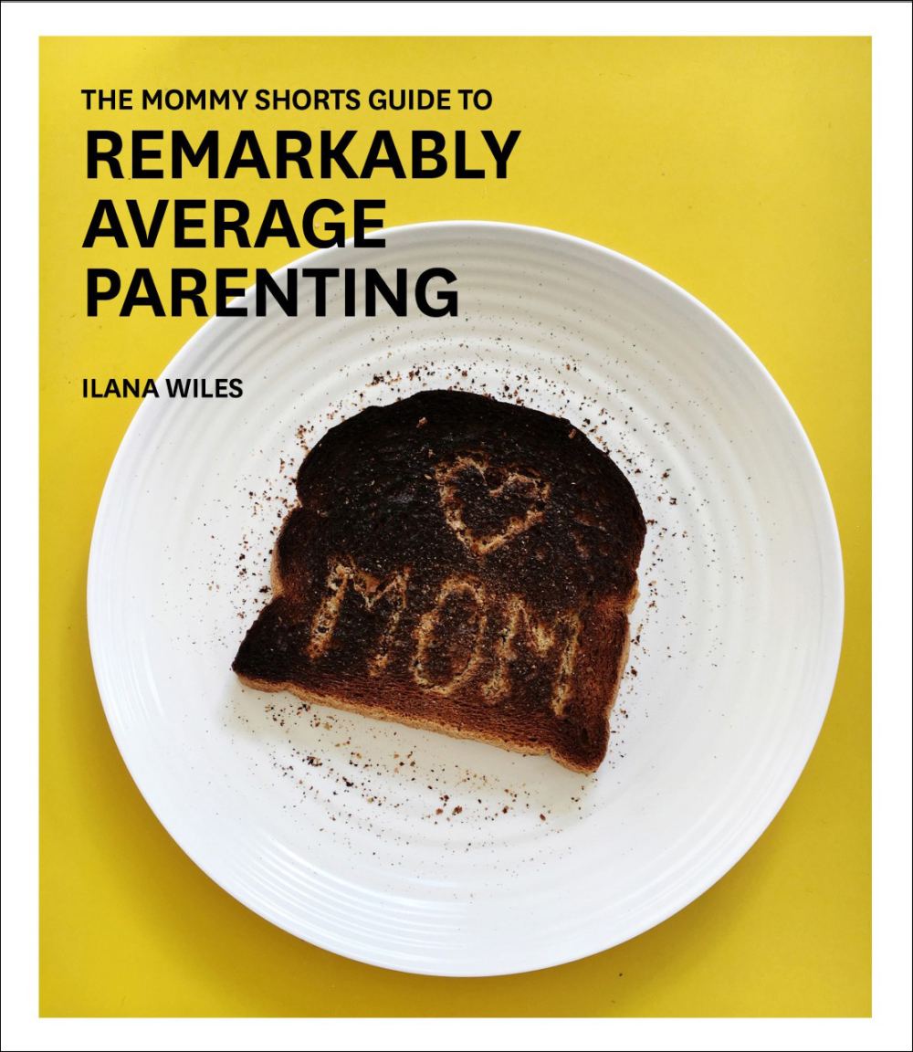 Ilana Wiles's The Mommy Shorts Guide to Remarkably Average Parenting